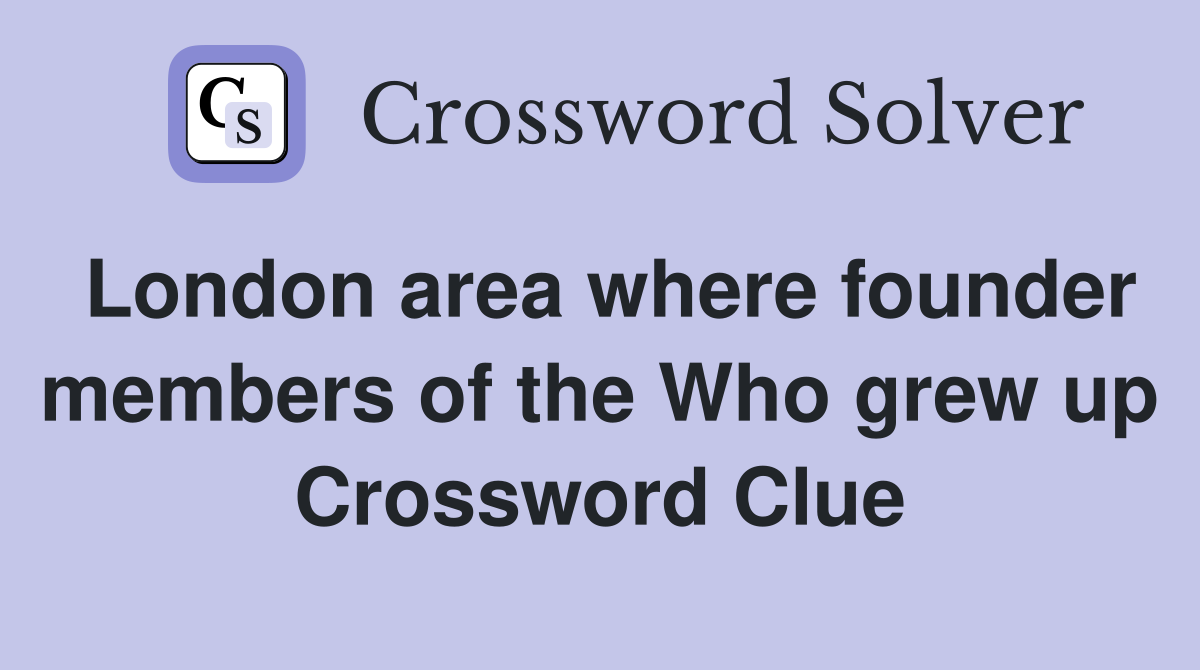 London area where founder members of the Who grew up Crossword Clue