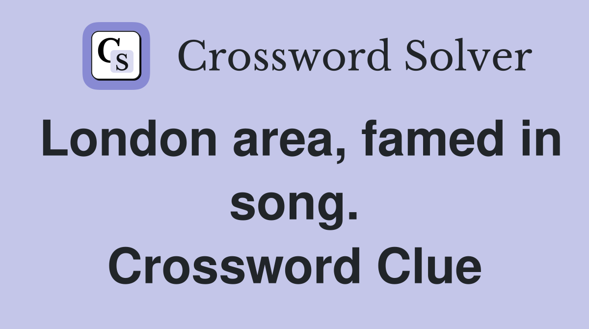 London area, famed in song. Crossword Clue