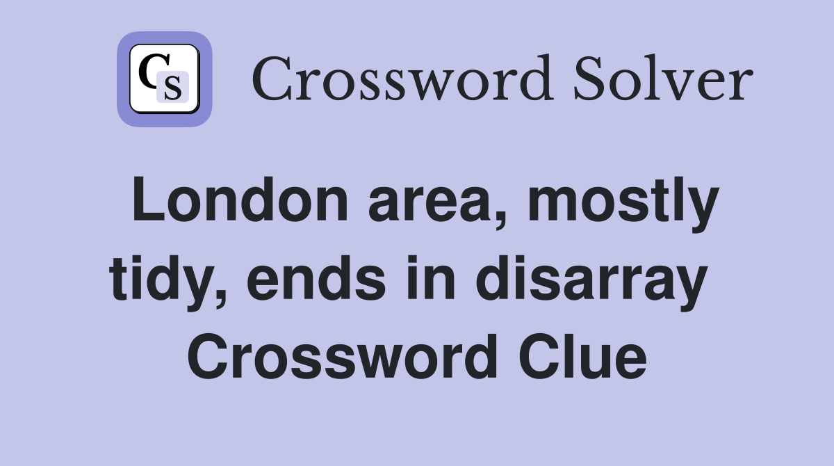 London area, mostly tidy, ends in disarray  Crossword Clue