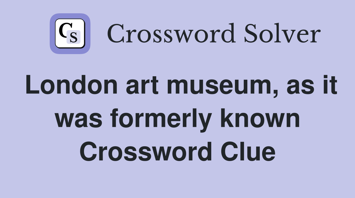 London art museum, as it was formerly known Crossword Clue