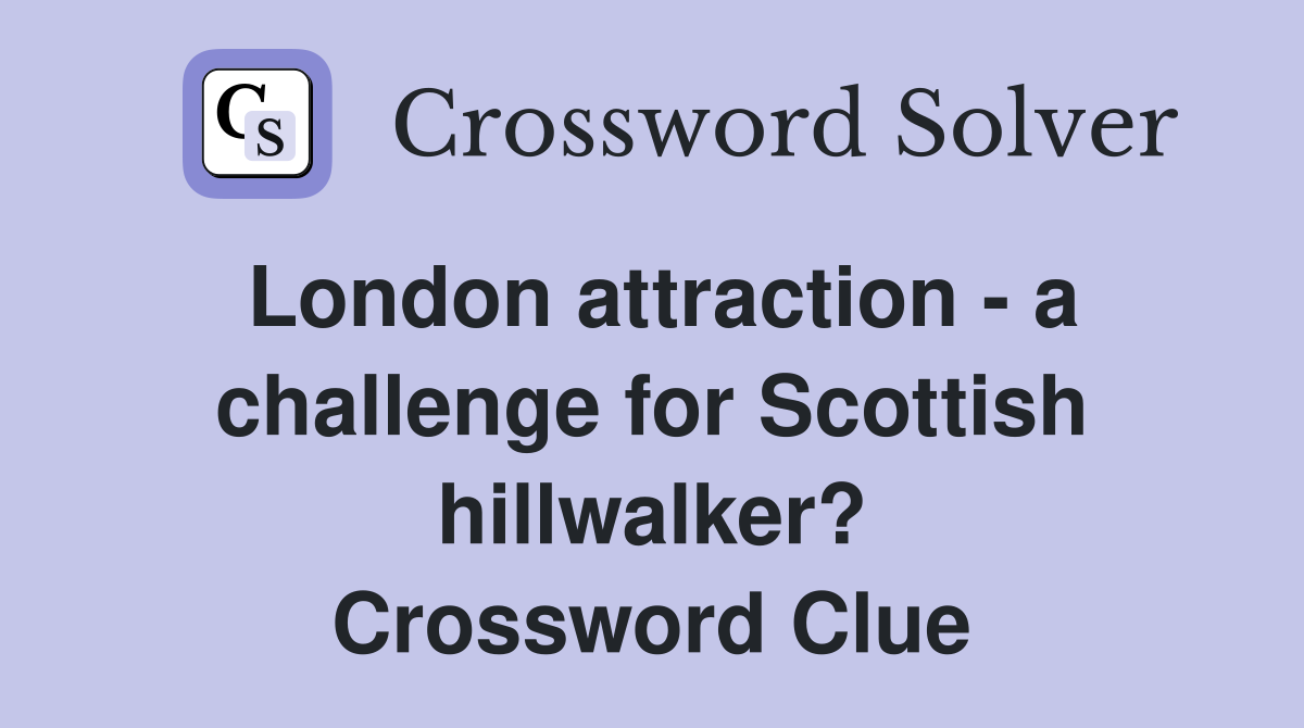 London attraction - a challenge for Scottish hillwalker? Crossword Clue