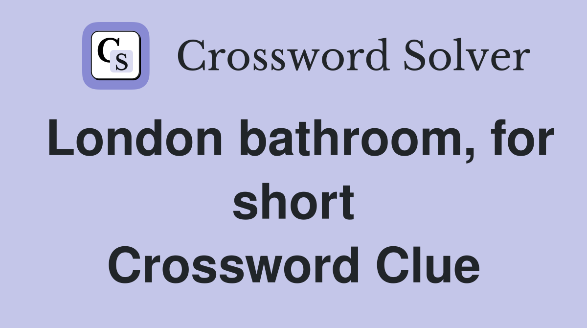 London bathroom, for short Crossword Clue