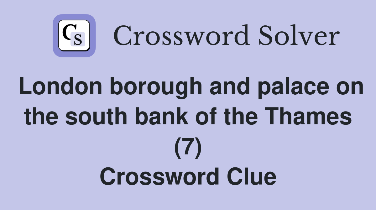 London borough and palace on the south bank of the Thames (7) Crossword Clue