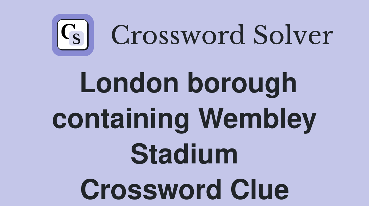 London borough containing Wembley Stadium Crossword Clue