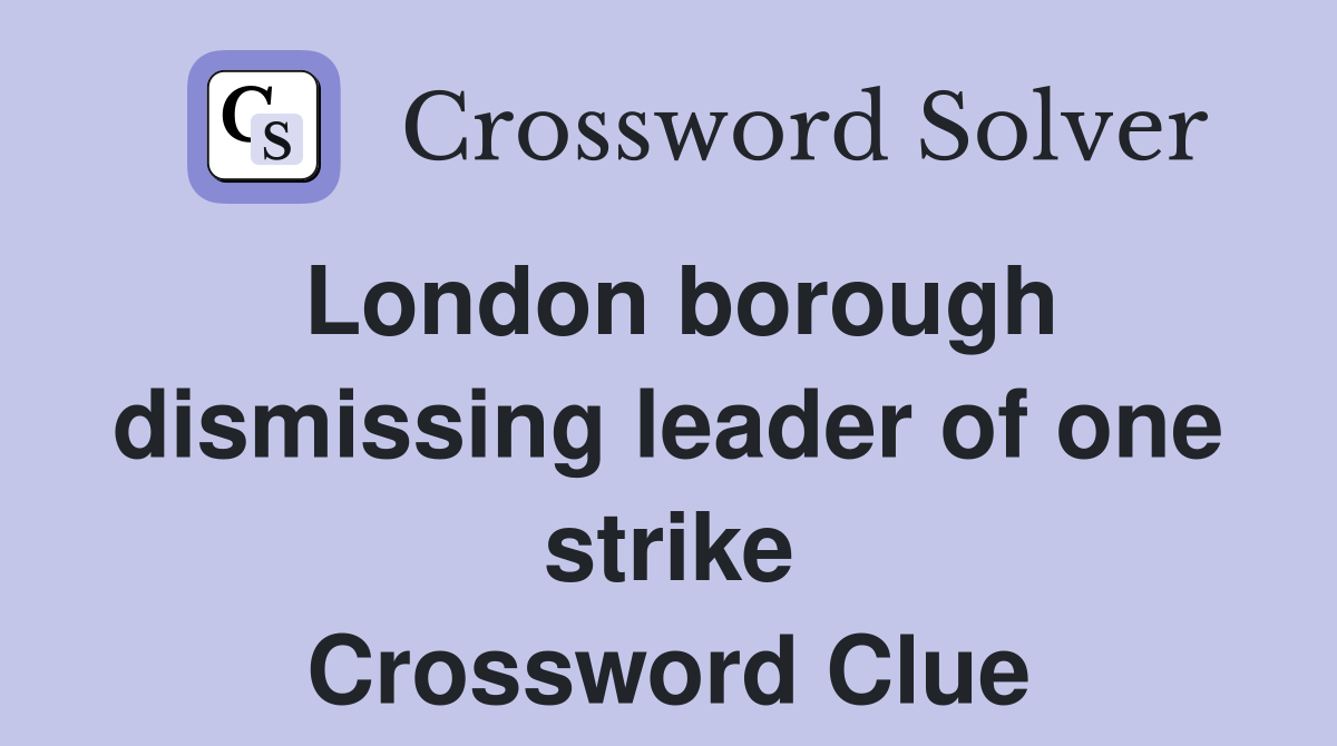 London borough dismissing leader of one strike Crossword Clue
