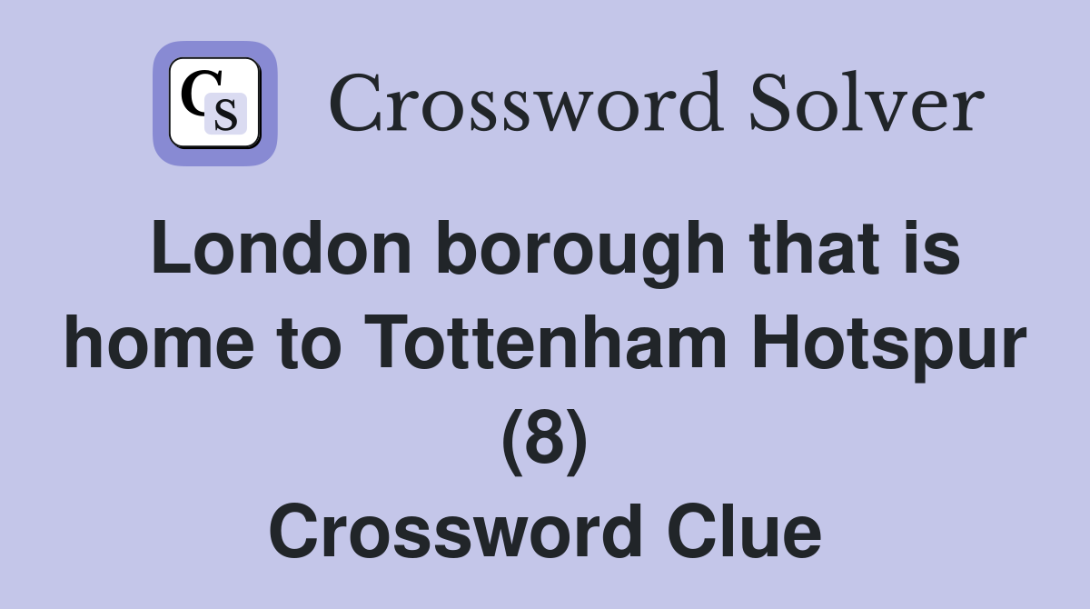 London borough that is home to Tottenham Hotspur (8) Crossword Clue