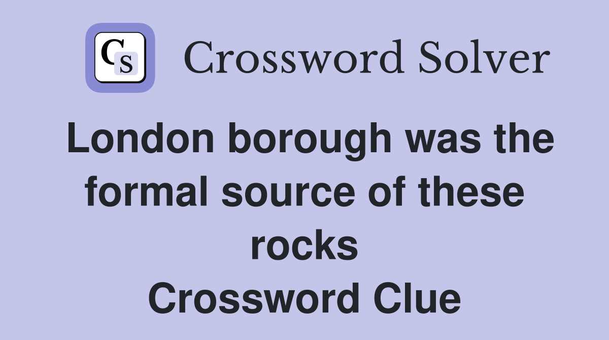 London borough was the formal source of these rocks Crossword Clue