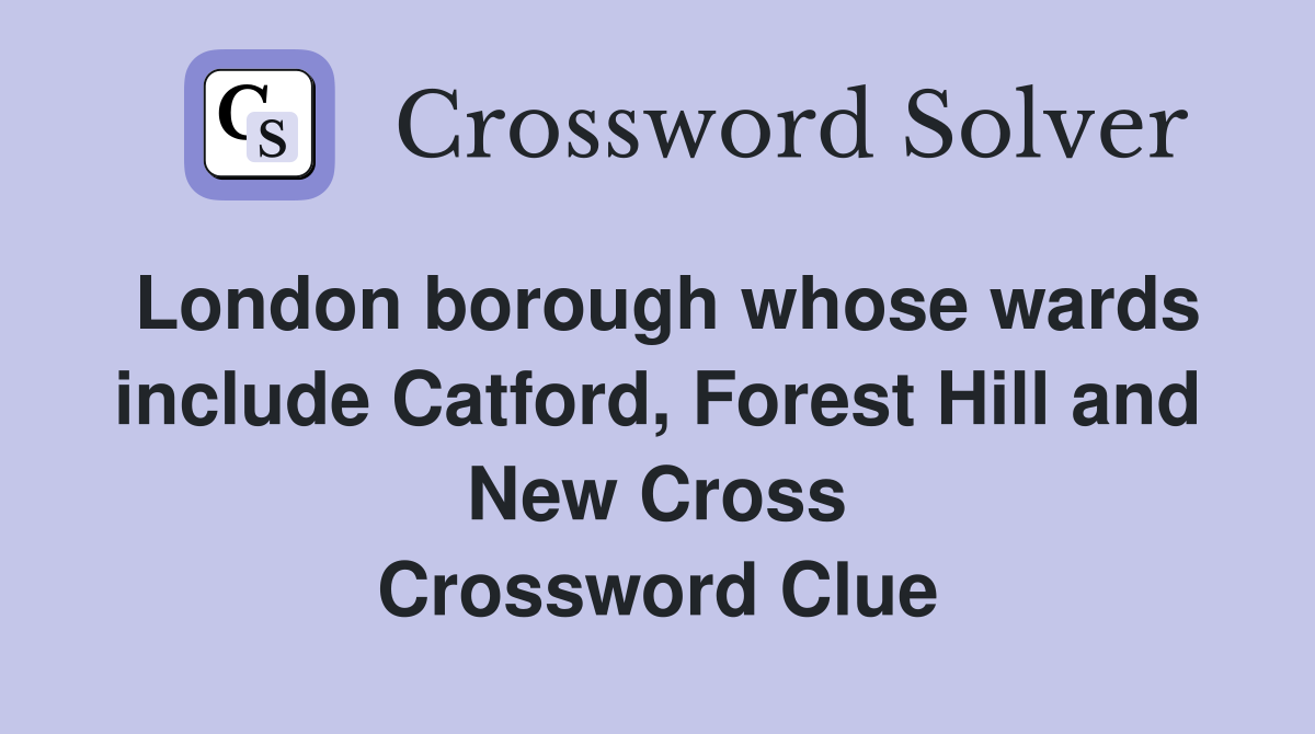London borough whose wards include Catford, Forest Hill and New Cross Crossword Clue