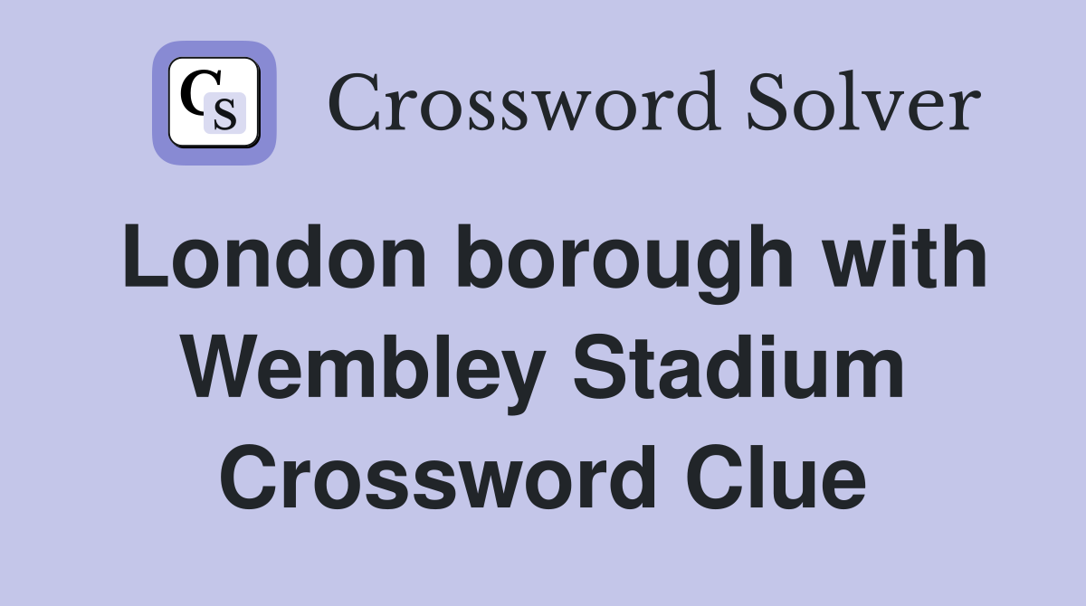 London borough with Wembley Stadium Crossword Clue
