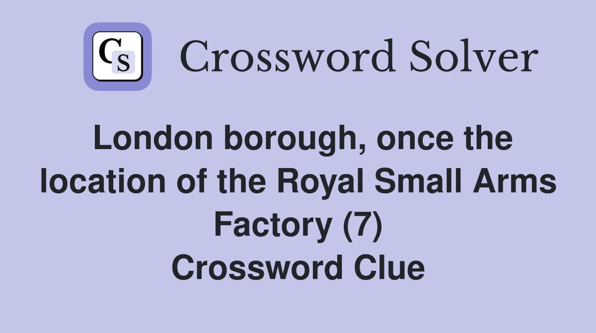 London borough, once the location of the Royal Small Arms Factory (7) Crossword Clue
