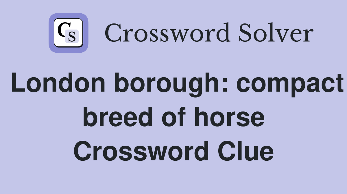 London borough: compact breed of horse Crossword Clue