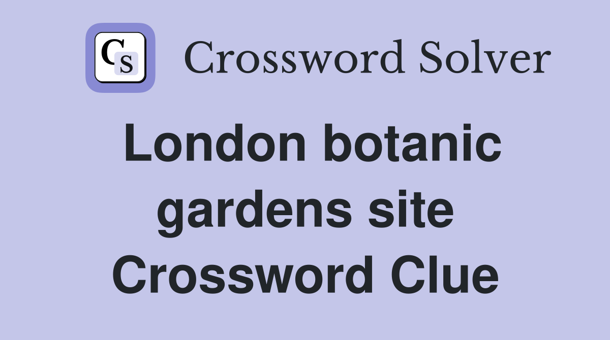 London botanic gardens site Crossword Clue