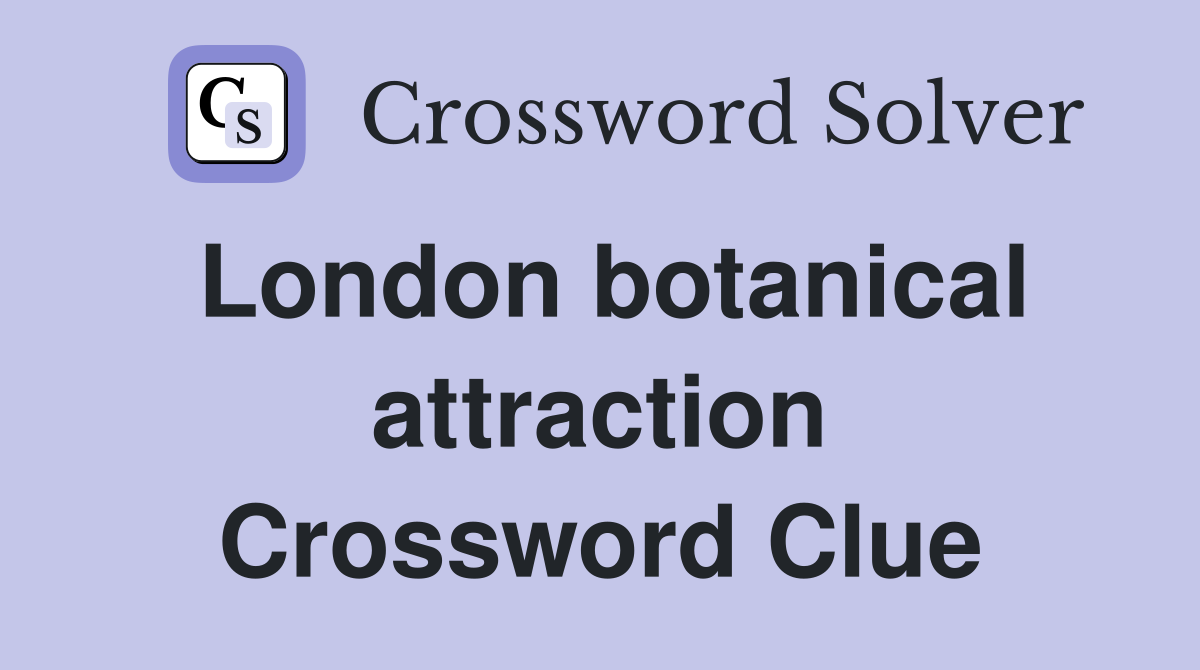 London botanical attraction Crossword Clue