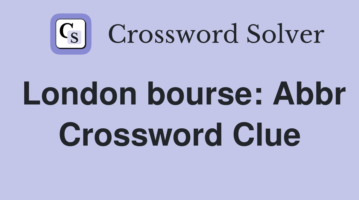 London bourse: Abbr Crossword Clue