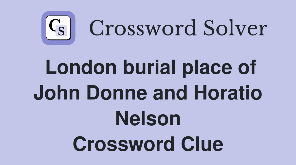 London burial place of John Donne and Horatio Nelson Crossword Clue