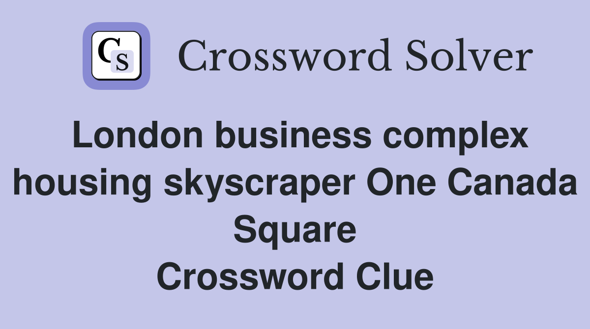 London business complex housing skyscraper One Canada Square Crossword Clue