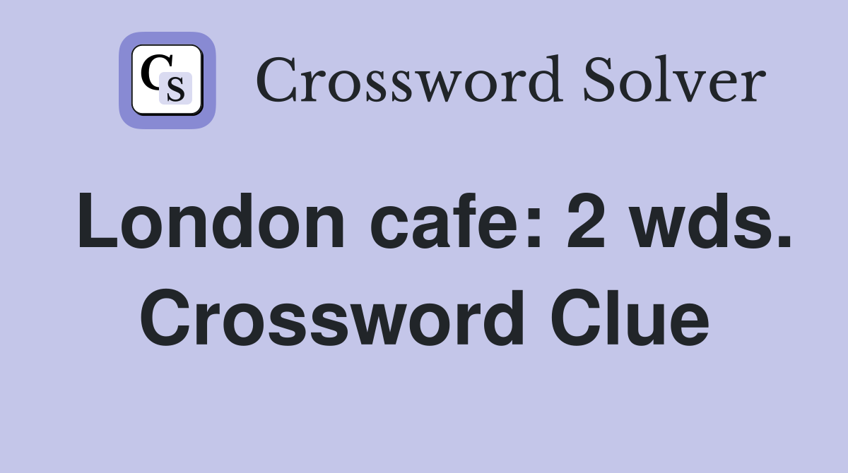 London cafe: 2 wds. Crossword Clue