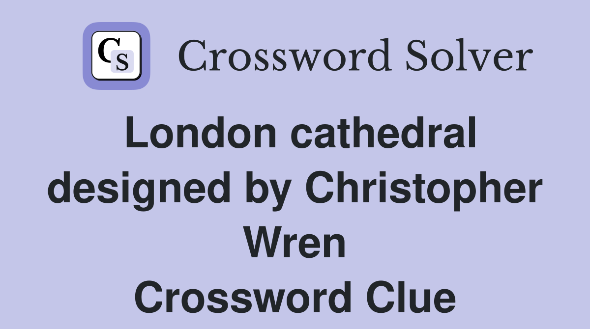 London cathedral designed by Christopher Wren Crossword Clue