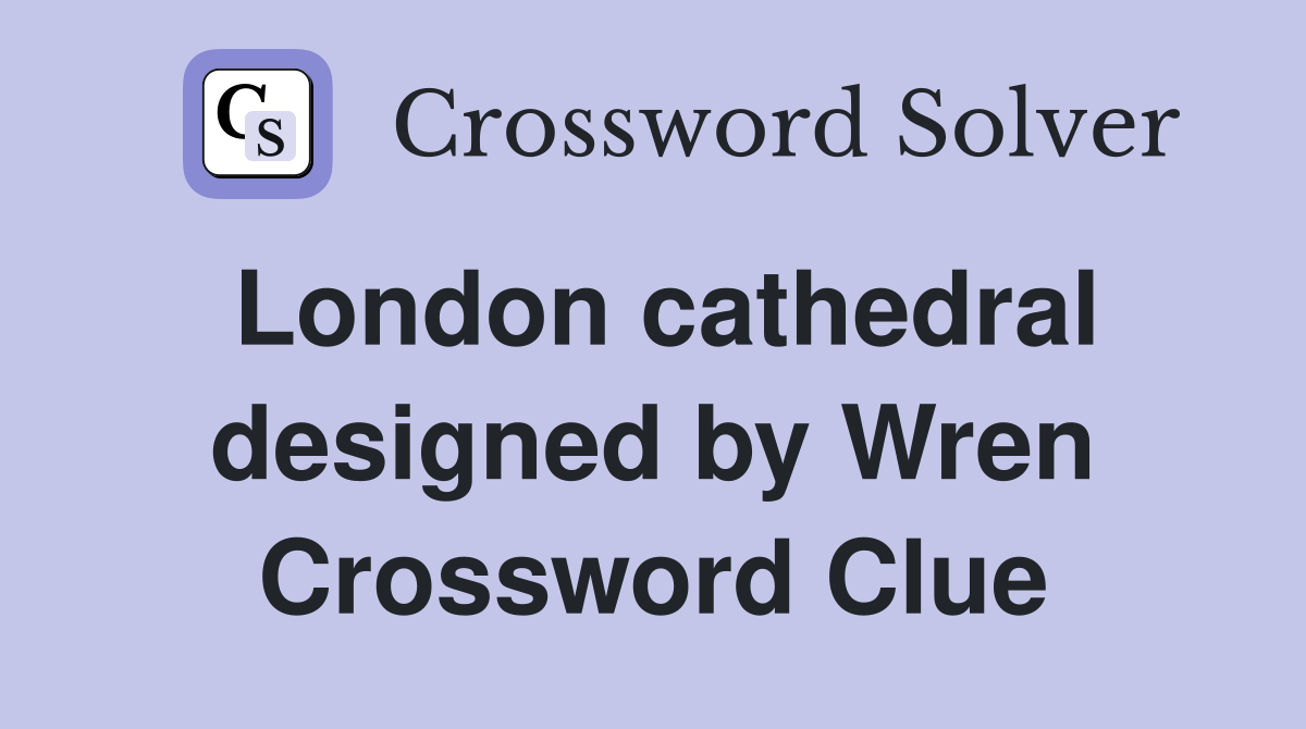 London cathedral designed by Wren Crossword Clue