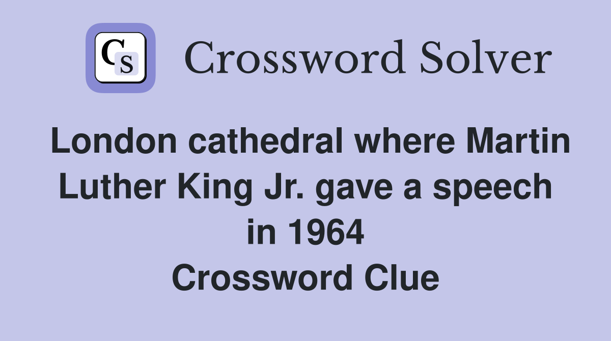 London cathedral where Martin Luther King Jr. gave a speech in 1964 Crossword Clue