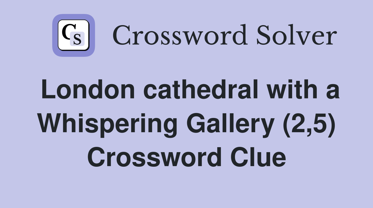 London cathedral with a Whispering Gallery (2,5) Crossword Clue