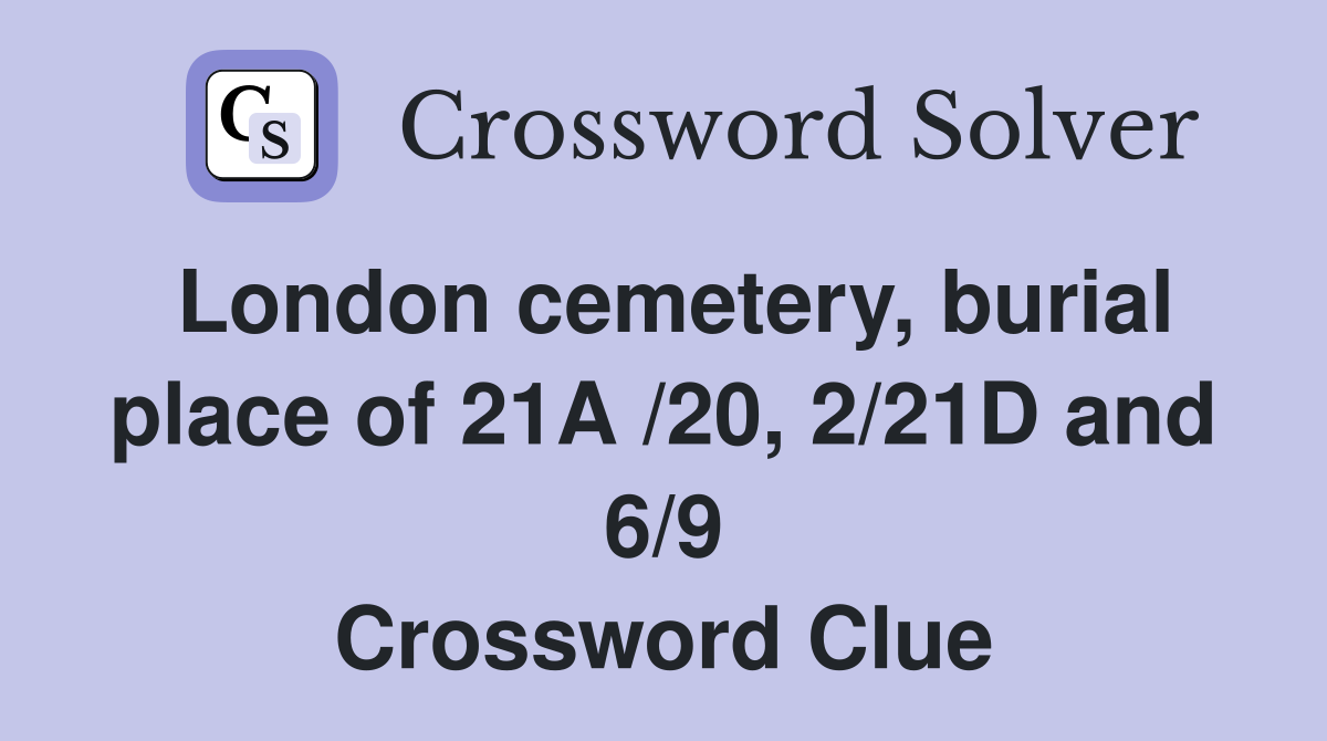 London cemetery, burial place of 21A /20, 2/21D and 6/9 Crossword Clue