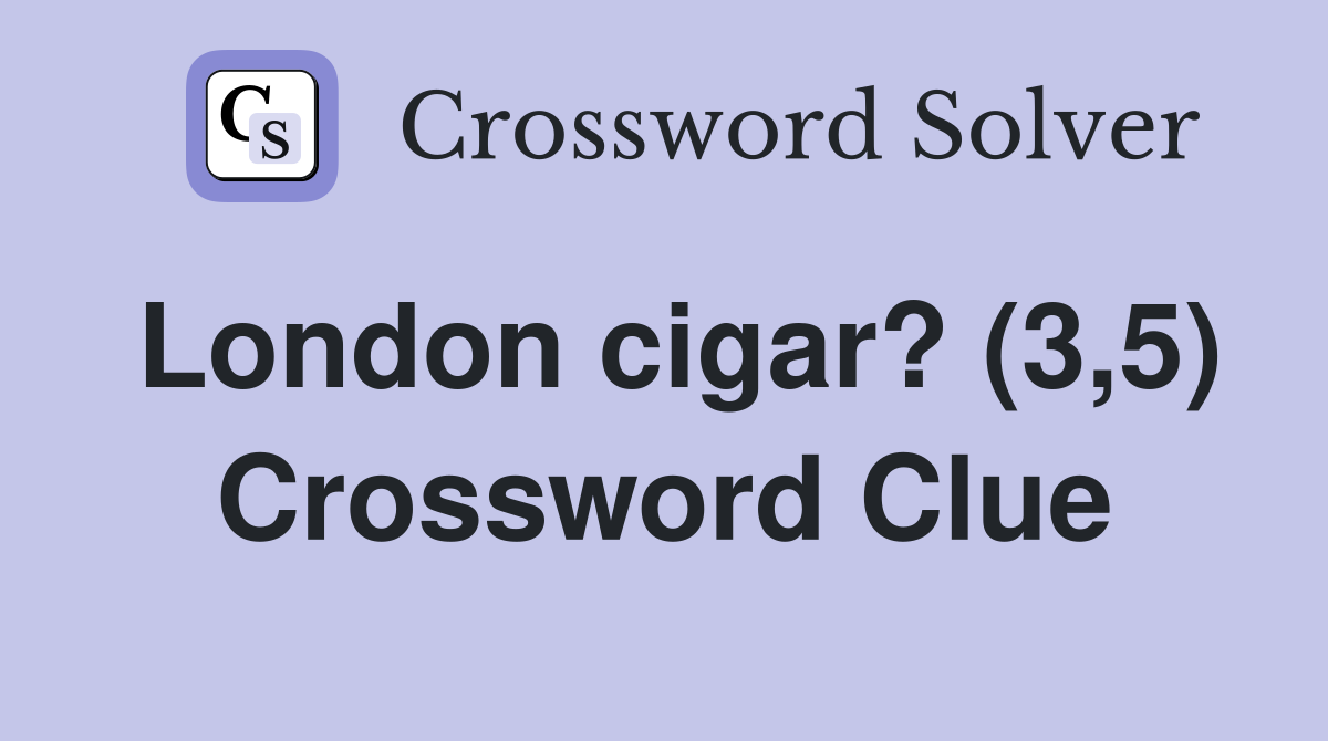 London cigar? (3,5) Crossword Clue