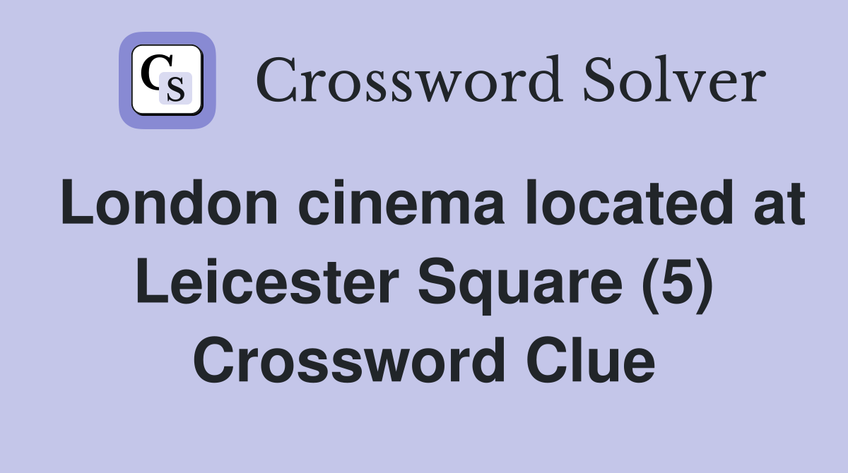 London cinema located at Leicester Square (5) Crossword Clue