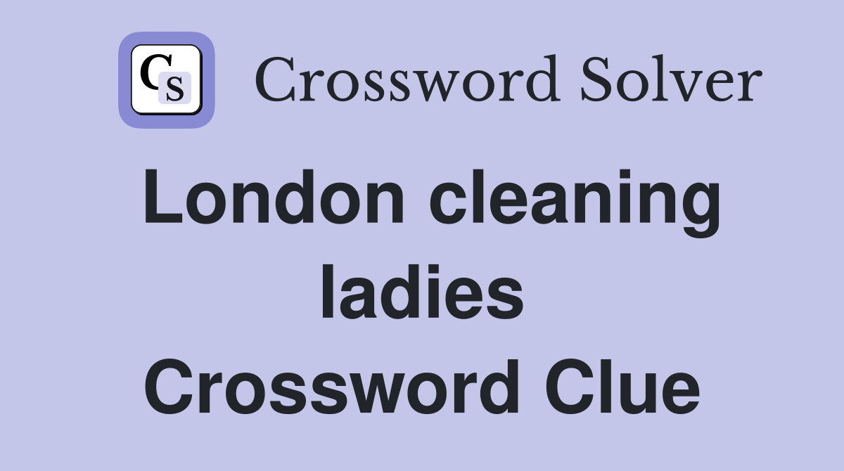 London cleaning ladies Crossword Clue