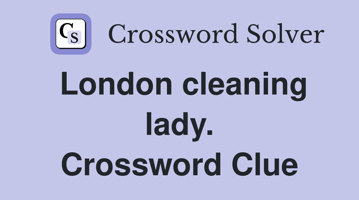 London cleaning lady. Crossword Clue