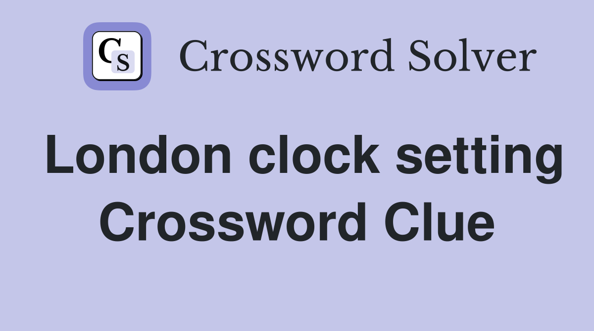 London clock setting Crossword Clue