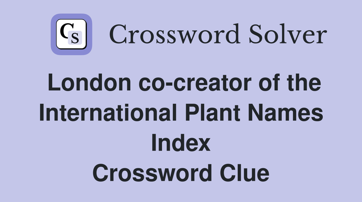 London co-creator of the International Plant Names Index Crossword Clue