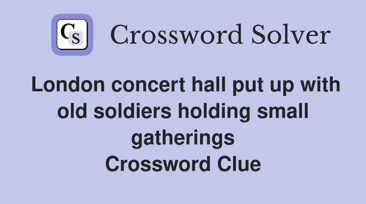 London concert hall put up with old soldiers holding small gatherings Crossword Clue