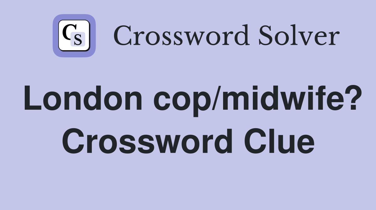 London cop/midwife? Crossword Clue