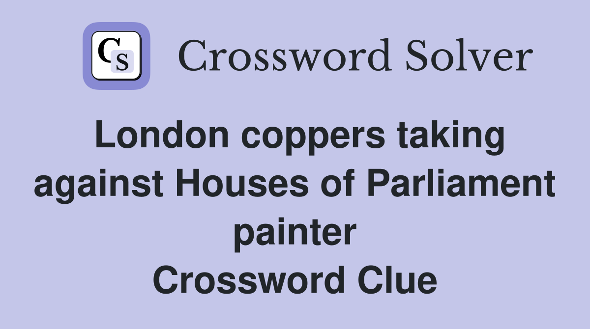 London coppers taking against Houses of Parliament painter Crossword Clue