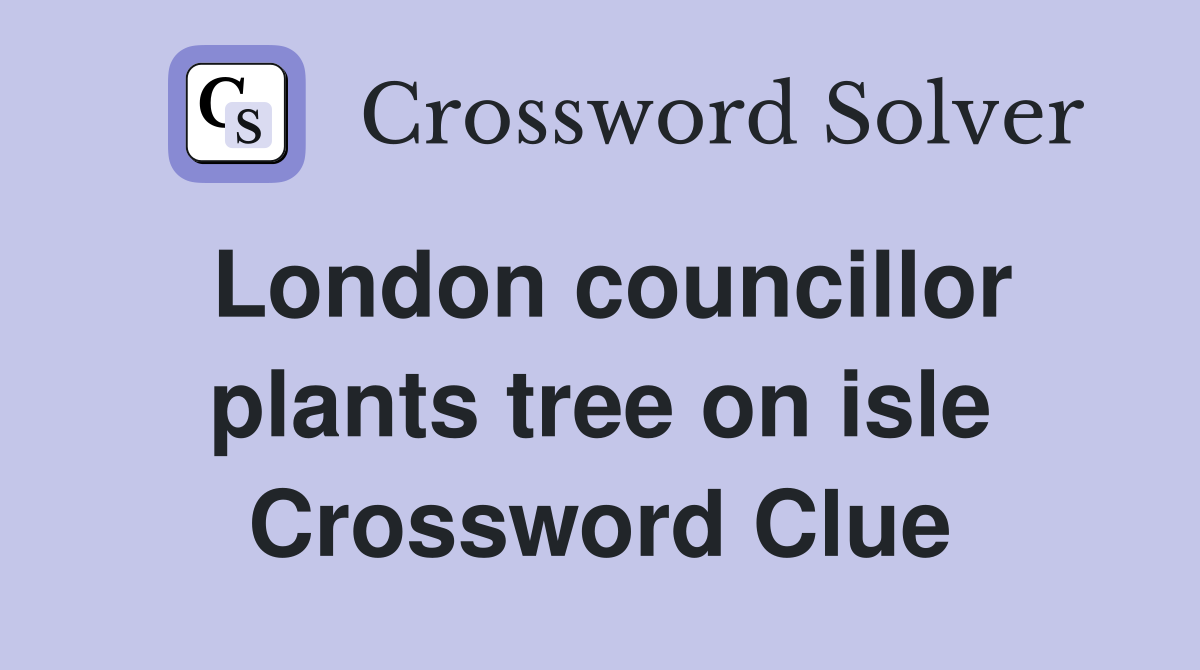 London councillor plants tree on isle Crossword Clue