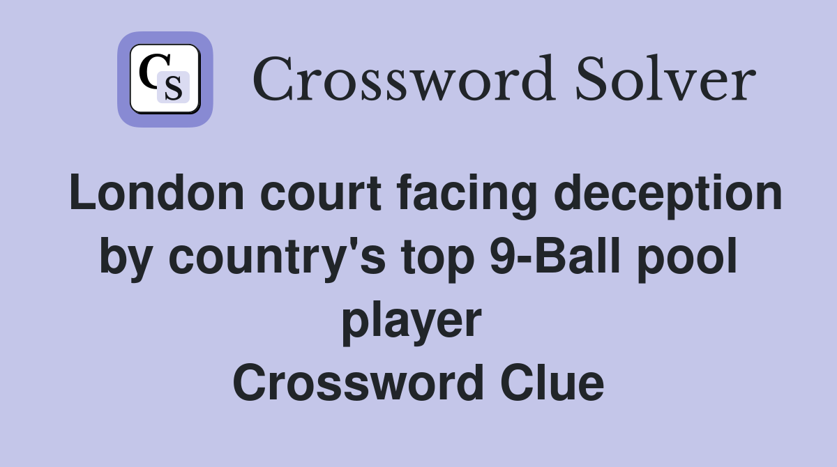 London court facing deception by country's top 9-Ball pool player  Crossword Clue