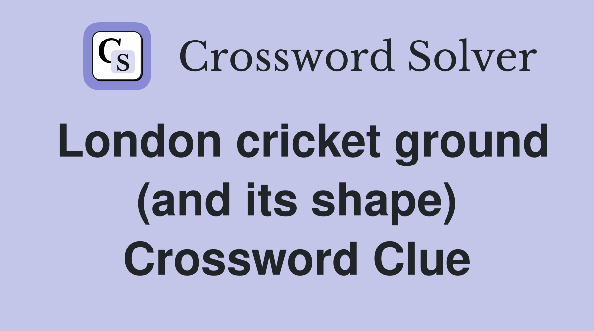 London cricket ground (and its shape) Crossword Clue
