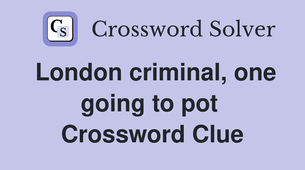 London criminal, one going to pot  Crossword Clue