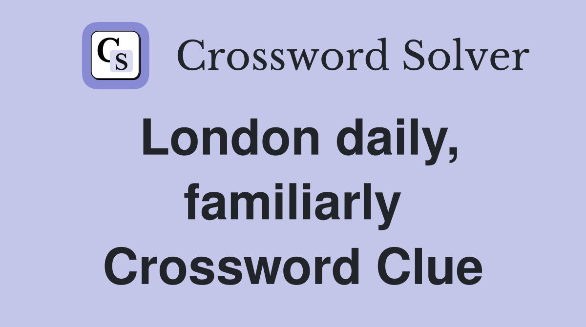 London daily, familiarly Crossword Clue