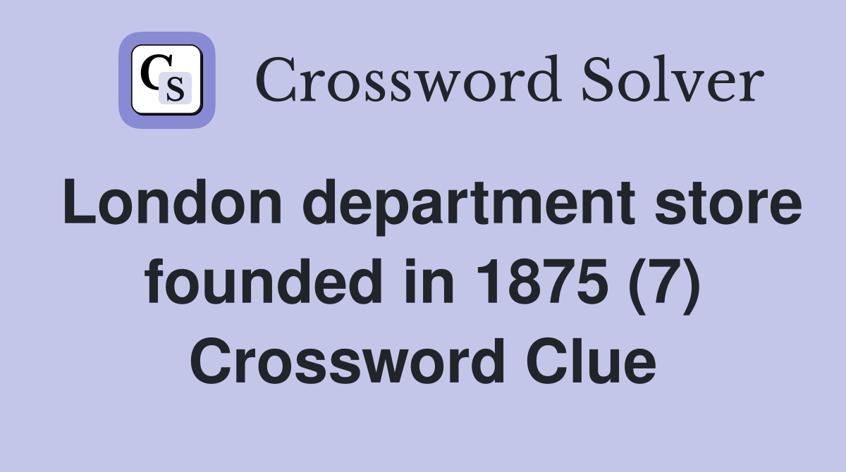 London department store founded in 1875 (7) Crossword Clue