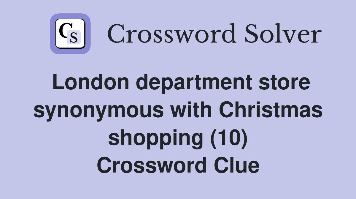 London department store synonymous with Christmas shopping (10) Crossword Clue