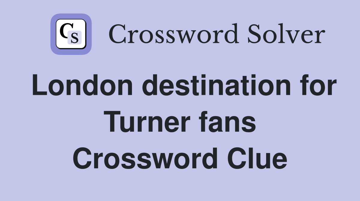 London destination for Turner fans Crossword Clue