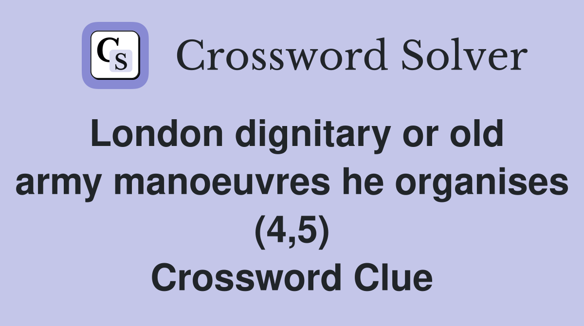 London dignitary or old army manoeuvres he organises (4,5) Crossword Clue