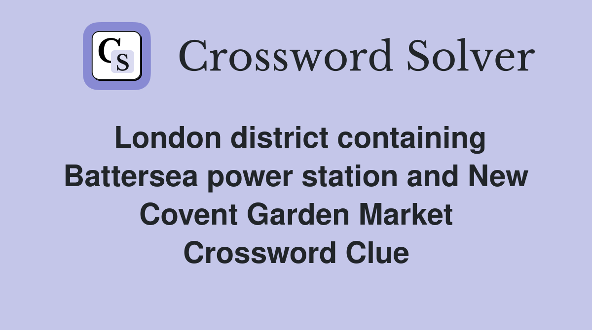 London district containing Battersea power station and New Covent Garden Market Crossword Clue