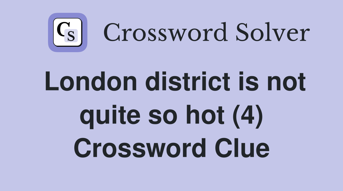 London district is not quite so hot (4) Crossword Clue