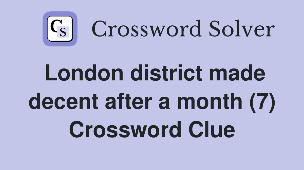 London district made decent after a month (7) Crossword Clue