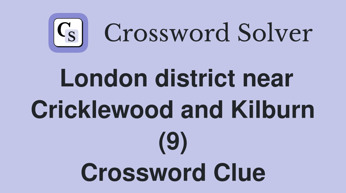 London district near Cricklewood and Kilburn (9) Crossword Clue