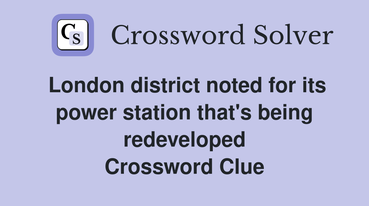 London district noted for its power station that's being redeveloped Crossword Clue