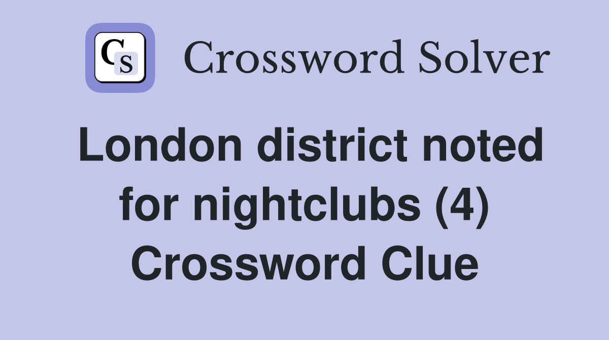 London district noted for nightclubs (4) Crossword Clue